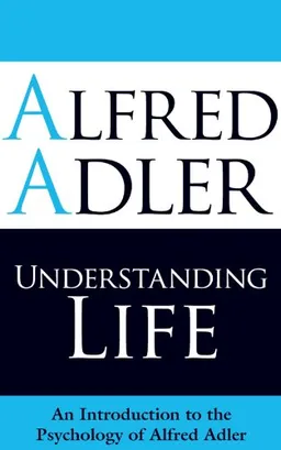 Understanding Life: An Introduction to the Psychology of Alfred Adler