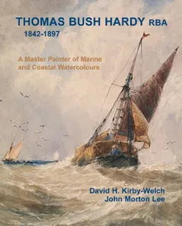 עטיפת הספר Thomas Bush Hardy Rba 1842-1897: A Master Painter of Marine and Coastal Watercolours מאת David Kirby-Welch