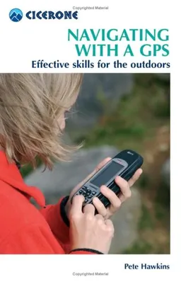 Navigating With a GPS: Effective Skills for the Outdoors (Cicerone Mini-guides)