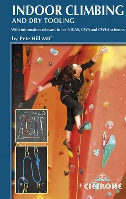 עטיפת הספר Indoor Climbing and Dry Tooling: With information relevant to the NICAS, CWA and CWLA schemes מאת Pete Hill
