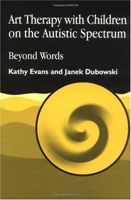 עטיפת הספר Art Therapy With Children on the Autistic Spectrum: Beyond Words מאת Kathy Evans