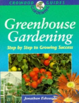 Greenhouse Gardening: Step by Step to Growing Success (Crowood Gardening Guides)