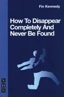 How to Disappear Completely & Never Be Found (Nick Hern Book)