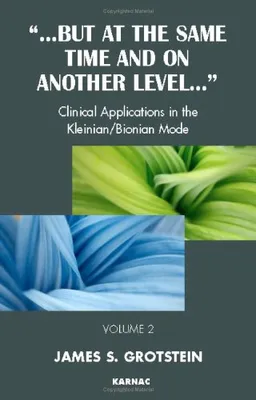 But at the Same Time and On Another Level: Volume 2: Clinical Applications in the Kleinian/Bionian Mode (But at the Same Time and on Another Level...)
