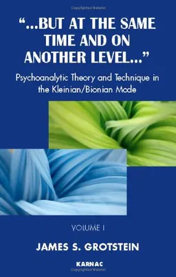 But at the Same Time and On Another Level: Volume 1: Psychoanalytic Theory and Technique in the Kleinian/Bionian Mode (But at the Same Time and on Another Level...)