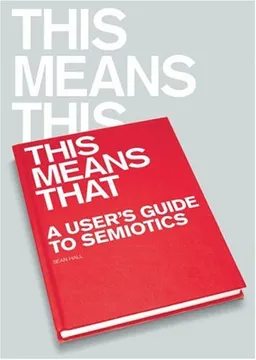 עטיפת הספר This Means This, This Means That: A User's Guide to Semiotics מאת Sean Hall