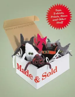 Made and Sold: Toys, T-Shirts, Prints, Zines and Other Stuff