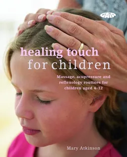 עטיפת הספר Healing Touch for Children: Massage, Acupressure and Reflexology Routine for Children Aged 4-12 מאת Mary Atkinson