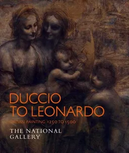 Duccio to Leonardo: Renaissance Painting 1250-1500 (National Gallery Company)