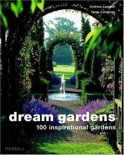 Dream Gardens: 100 Inspirational Gardens