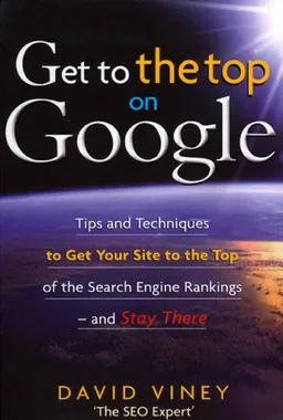 עטיפת הספר Get to the Top on Google: Tips and Techniques to Get Your Site to the Top of the Search Engine Rankings -- and Stay There מאת David Viney