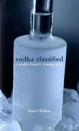 Vodka Classified: A Vodka Lover's Companion