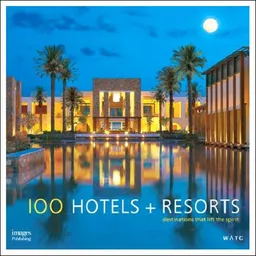 100 Hotels + Resorts: Destinations That Lift The Spirit