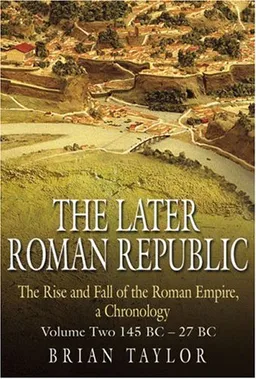 עטיפת הספר The Later Roman Republic: The Rise and Fall of the Roman Empire, a Chronology: Volume Two 145 BC-27 BC (Rise & Fall of the Roman Empir) מאת Brian Taylor