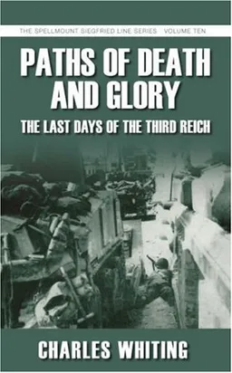 Paths of Death and Glory: The Last Days of the Third Reich (The Spellmount Siegfried Line Series)