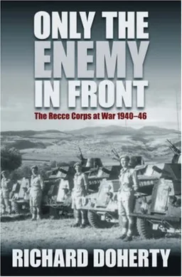 Only the Enemy in Front: The Recce Corps at War 1940-46