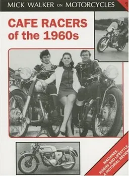 Cafe Racers of the 1960s: Machines, Riders and Lifestyle a Pictorial Review (Mick Walker on Motorcycles, 1)