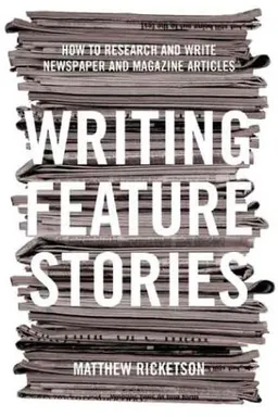 עטיפת הספר Writing Feature Stories: How to Research and Write Newspaper and Magazine Articles מאת Matthew Ricketson