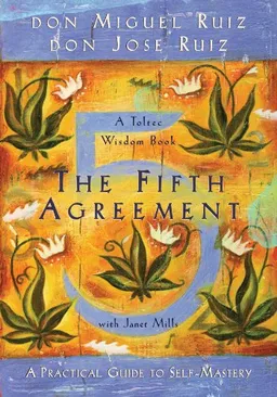 עטיפת הספר The Fifth Agreement: A Practical Guide to Self-Mastery מאת don Miguel Ruiz