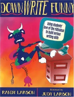DownWRITE Funny: Using students' love of the ridiculous to teach serious writing skills