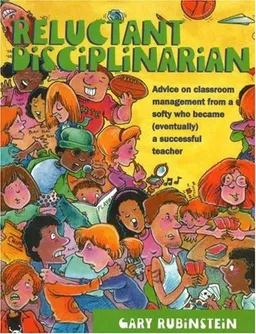 Reluctant Disciplinarian: Advice on Classroom Management From a Softy who Became (Eventually) a Successful Teacher