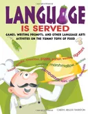 Language Is Served: Games, Writing Prompts, and Other Language Arts Activities on the Yummy Topic of Food
