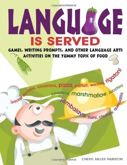 Language Is Served: Games, Writing Prompts, and Other Language Arts Activities on the Yummy Topic of Food