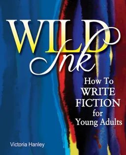 Wild Ink: How to Write Fiction for Young Adults