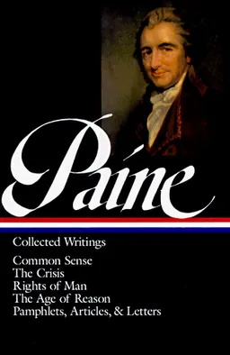 Thomas Paine : Collected Writings : Common Sense / The Crisis / Rights of Man / The Age of Reason / Pamphlets, Articles, and Letters (Library of America)