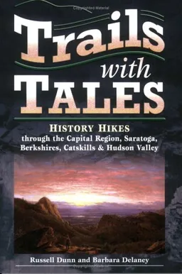 Trails with Tales: History Hikes through the Capital Region, Saratoga, Berkshires, Catskills & Hudson Valley