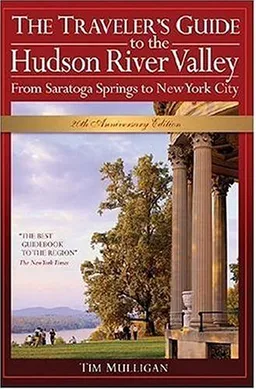 The Traveler's Guide to the Hudson River Valley: From Saratoga Springs to New York City (Traveler's Guide to the Hudson River Valley)
