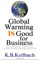 Global Warming Is Good for Business: How Savvy Entrepreneurs, Large Corporations, and Others are Making Money While Saving the Planet