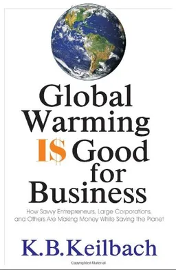 Global Warming Is Good for Business: How Savvy Entrepreneurs, Large Corporations, and Others are Making Money While Saving the Planet