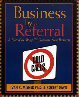 Business by Referral : A Sure-Fire Way to Generate New Business