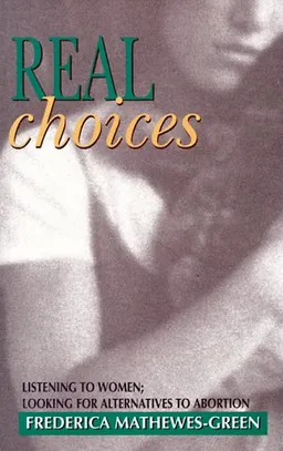 עטיפת הספר Real Choices: Listening to Women; Looking for Alternatives to Abortion מאת Frederica Mathewes-Green