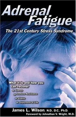 Adrenal Fatigue: The 21st Century Stress Syndrome