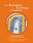 The Rainbow Feelings of Cancer A Book for Children Who Have a Loved One with
