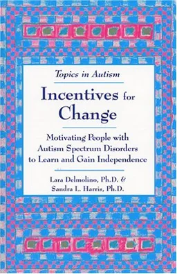 עטיפת הספר Incentives for Change: Motivating People with Autism Spectrum Disorders to Learn and Gain Independence מאת Lara, Ph.D. Delmolino