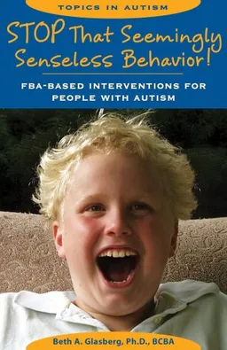 עטיפת הספר Stop That Seemingly Senseless Behavior!: FBA-based Interventions for People with Autism (Topics in Autism) מאת Beth Glasberg (Ph.D. BCBA)