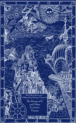Collected Fiction Of William Hope Hodgson Volume 5: The Dream Of X & Other Fantastic Visions (The Collected Fiction of William Hope Hodgson) (v. 5)