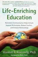 Life-Enriching Education: Nonviolent Communication Helps Schools Improve Performance, Reduce Conflict, and Enhance Relationships