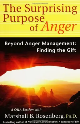 The Surprising Purpose of Anger: Beyond Anger Management: Finding the Gift (Nonviolent Communication Guides)