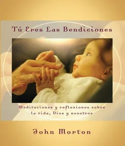 Tu eres las bendiciones: Meditaciones y reflexiones sobre la vida, Dios y nosotros (Spanish Edition)