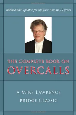 The Complete Book on Overcalls at Contract Bridge: A Mike Lawrence Bridge Classic
