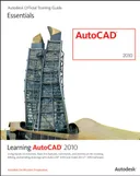 Learning AutoCAD 2010 and AutoCAD LT 2010 (Autodesk Official Training Guide: Essential)