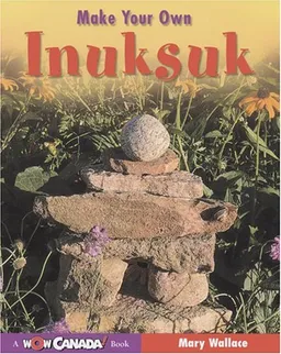 עטיפת הספר Make Your Own Inuksuk (Wow Canada! Collection) מאת Mary Wallace