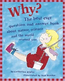 Why?: The Best Ever Question and Answer Book About Nature, Science, and the World Around You