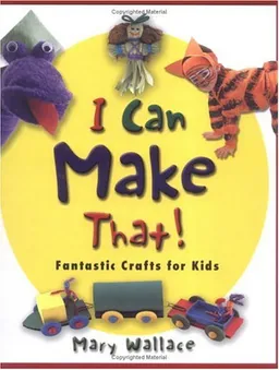 עטיפת הספר I Can Make That!: Fantastic Crafts for Kids מאת Mary Wallace