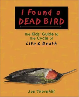 עטיפת הספר I Found a Dead Bird: The Kids' Guide to the Cycle of Life and Death מאת Jan Thornhill