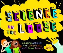 עטיפת הספר Science on the Loose: Amazing Activities and Science Facts You'll Never Believe מאת Helaine Becker